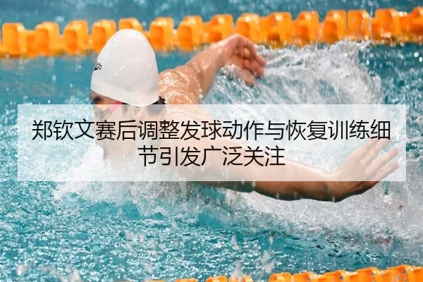郑钦文赛后调整发球动作与恢复训练细节引发广泛关注（youbotiyu）